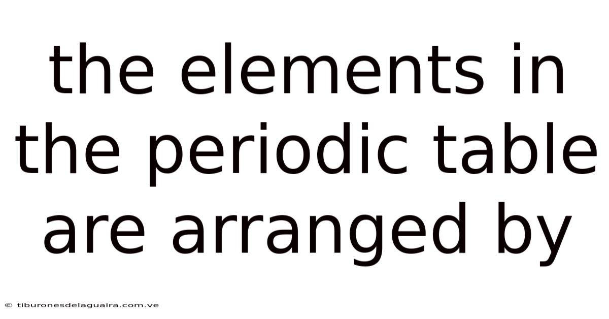 The Elements In The Periodic Table Are Arranged By