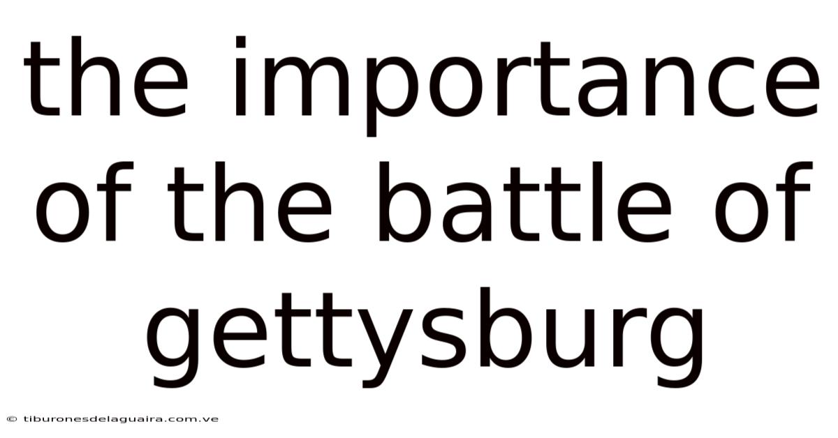 The Importance Of The Battle Of Gettysburg