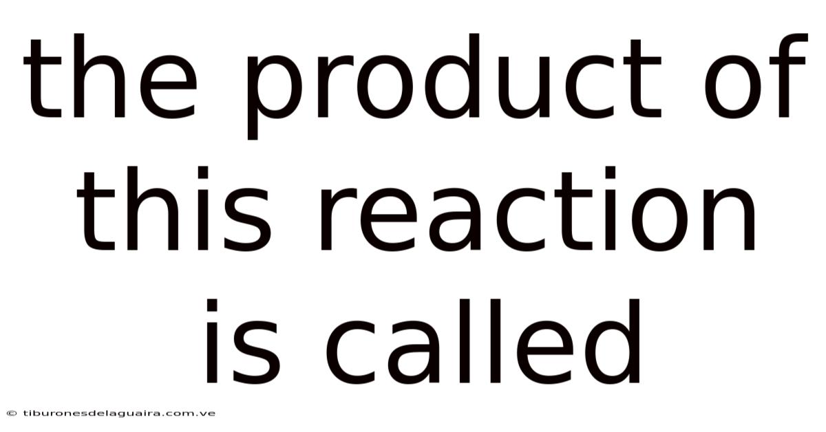 The Product Of This Reaction Is Called