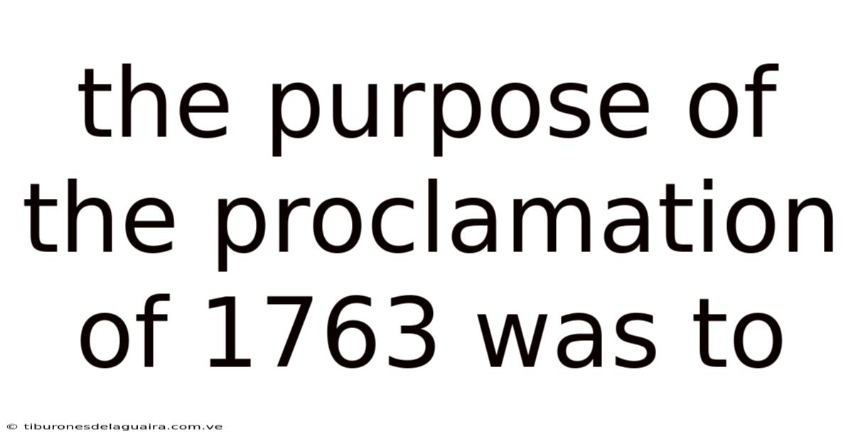 The Purpose Of The Proclamation Of 1763 Was To