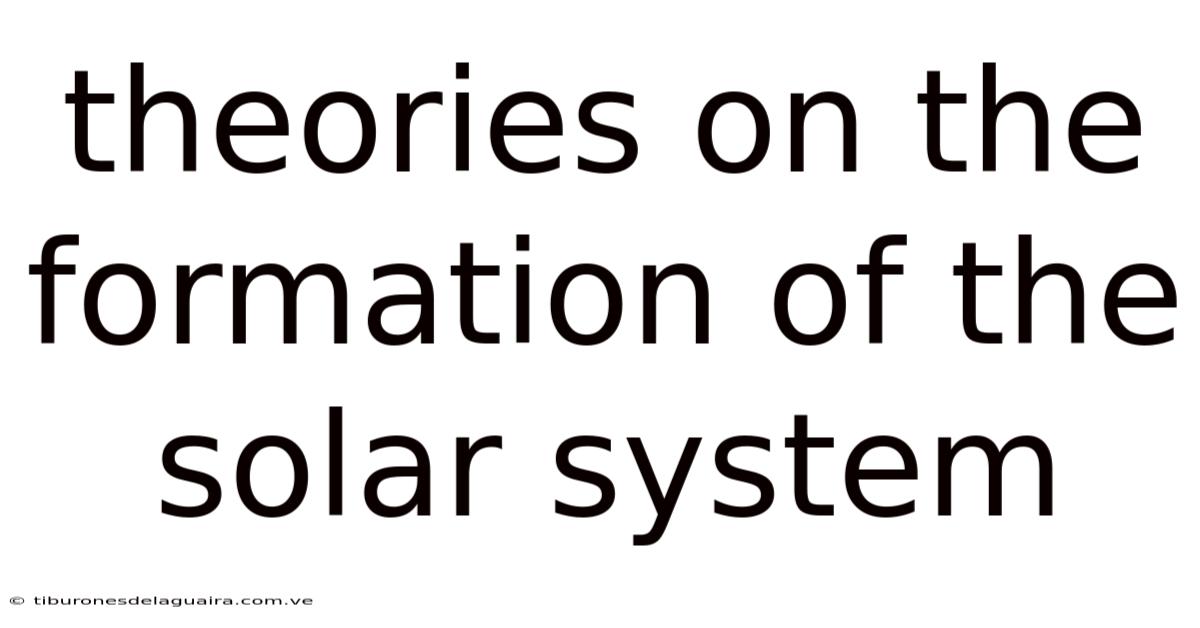 Theories On The Formation Of The Solar System