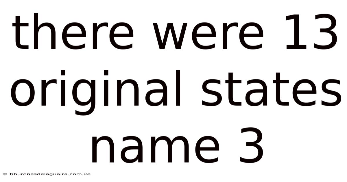 There Were 13 Original States Name 3