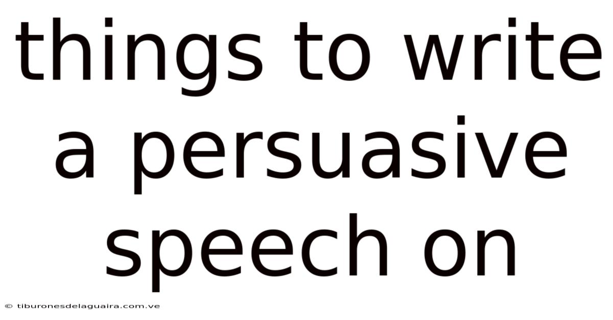 Things To Write A Persuasive Speech On