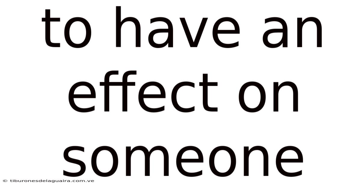 To Have An Effect On Someone
