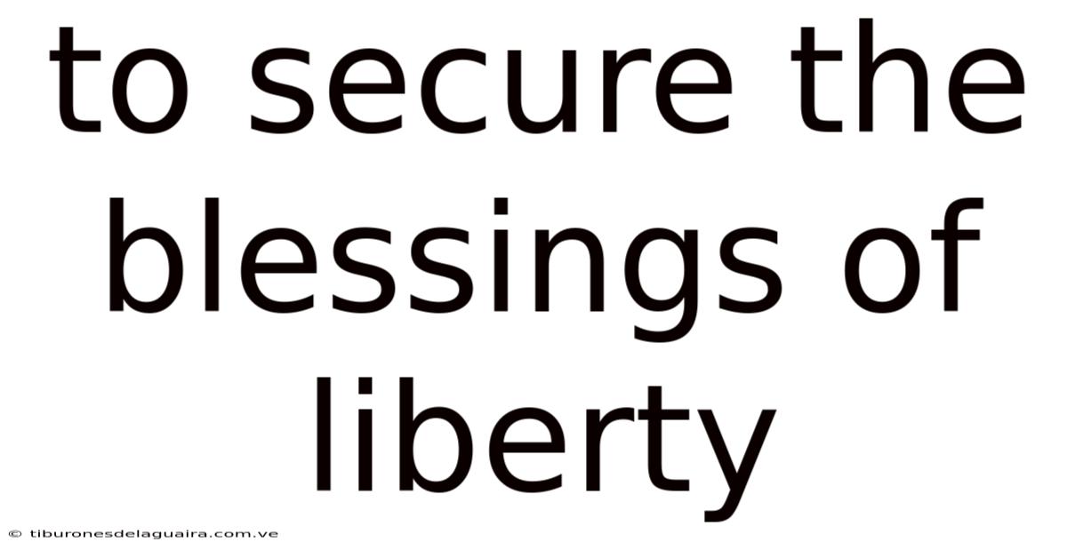 To Secure The Blessings Of Liberty