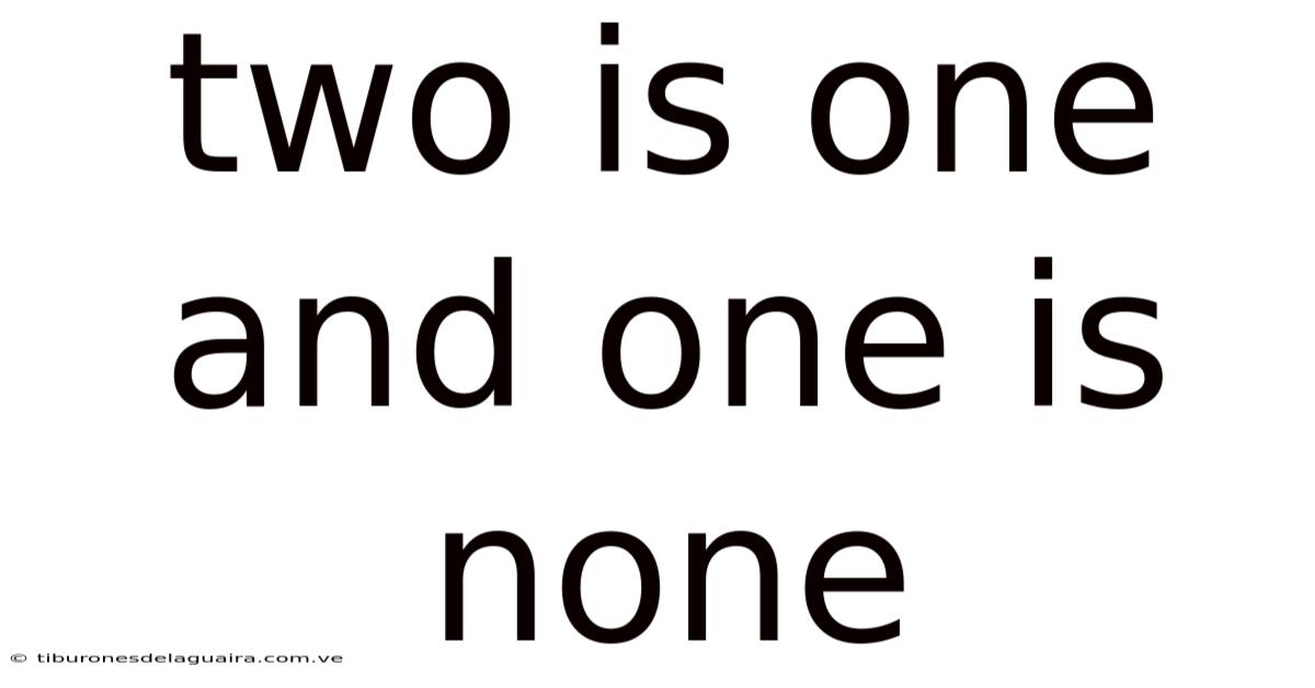 Two Is One And One Is None