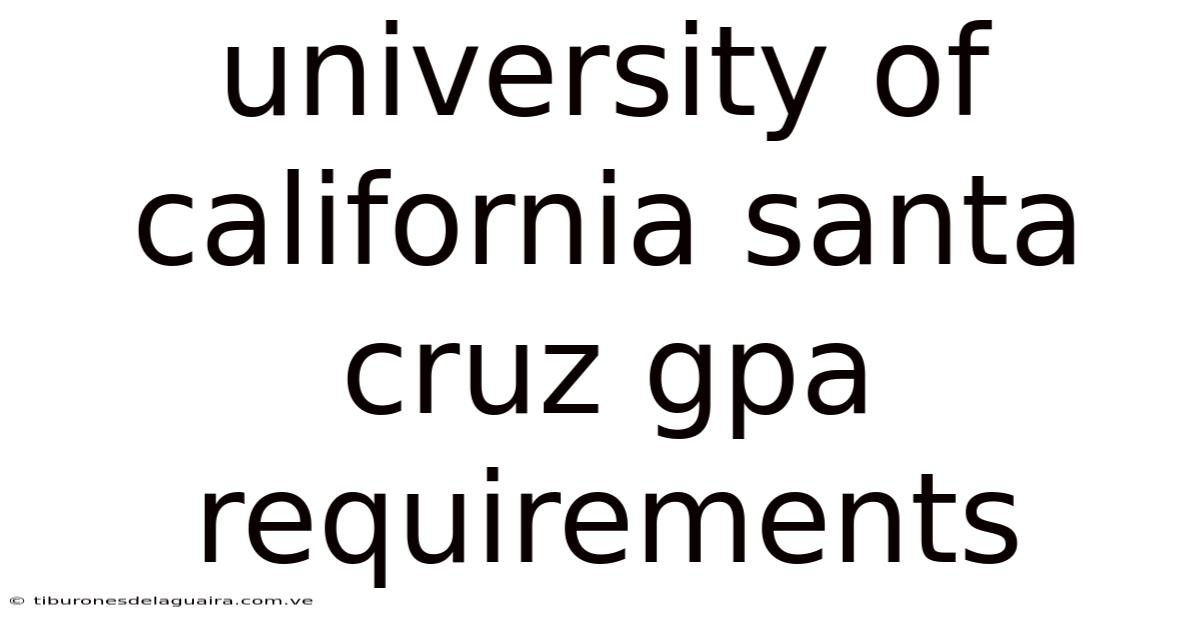 University Of California Santa Cruz Gpa Requirements