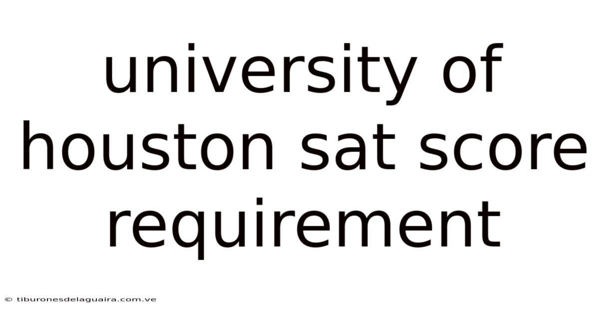 University Of Houston Sat Score Requirement