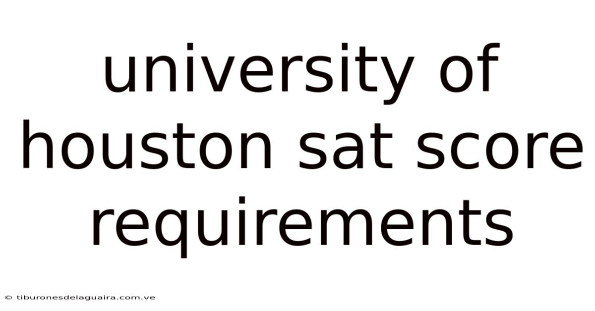 University Of Houston Sat Score Requirements