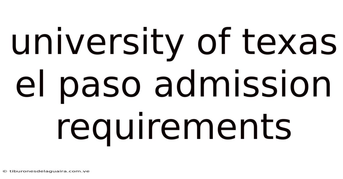University Of Texas El Paso Admission Requirements