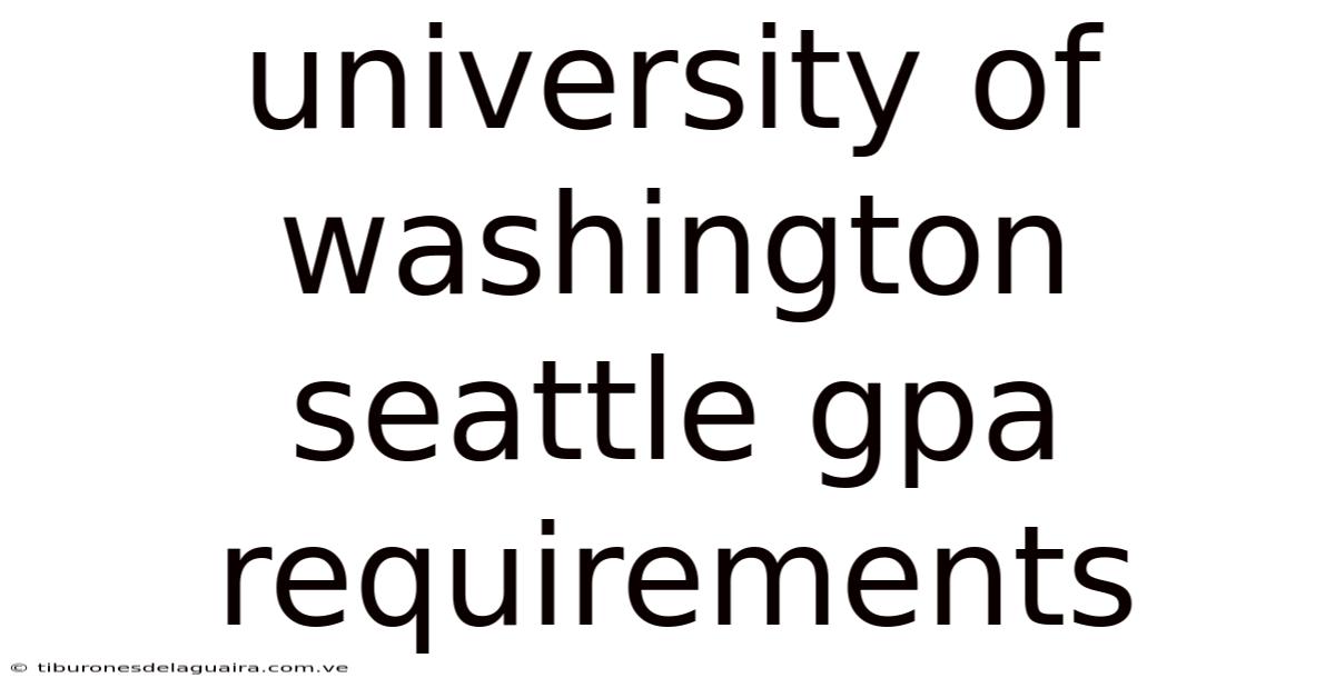 University Of Washington Seattle Gpa Requirements