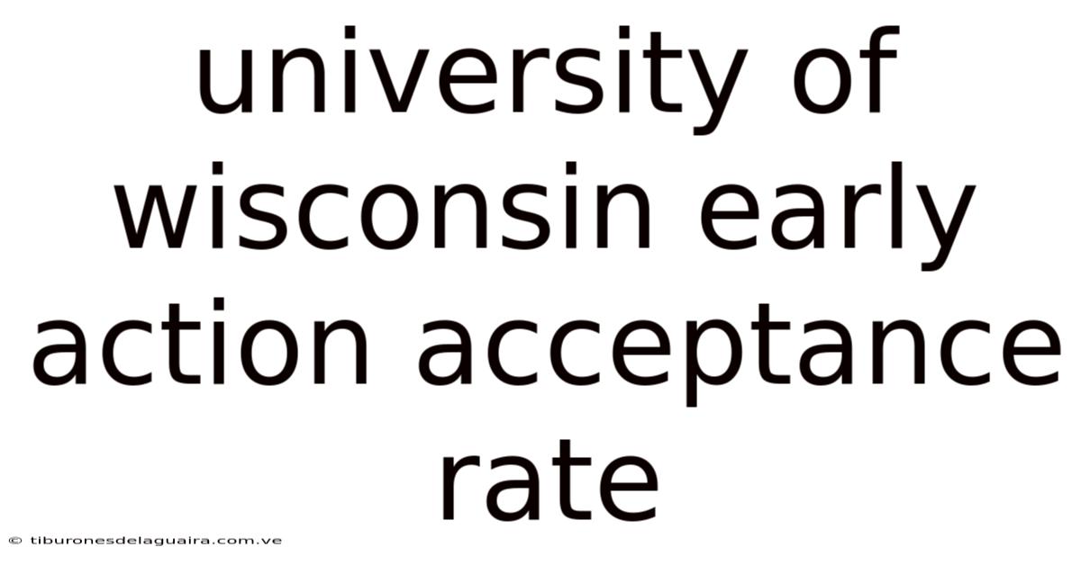 University Of Wisconsin Early Action Acceptance Rate