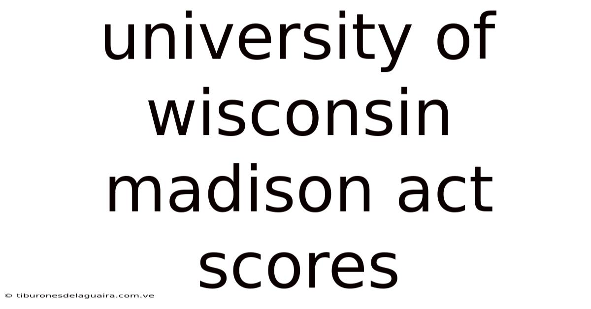 University Of Wisconsin Madison Act Scores