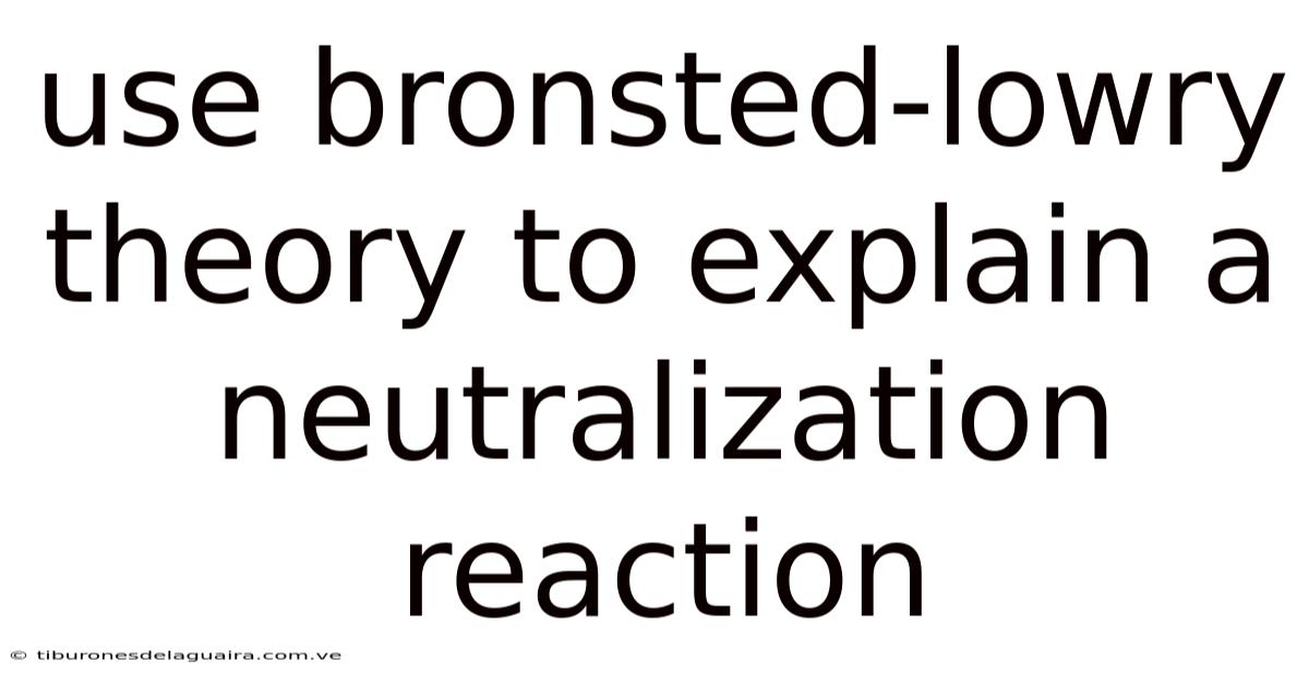 Use Bronsted-lowry Theory To Explain A Neutralization Reaction