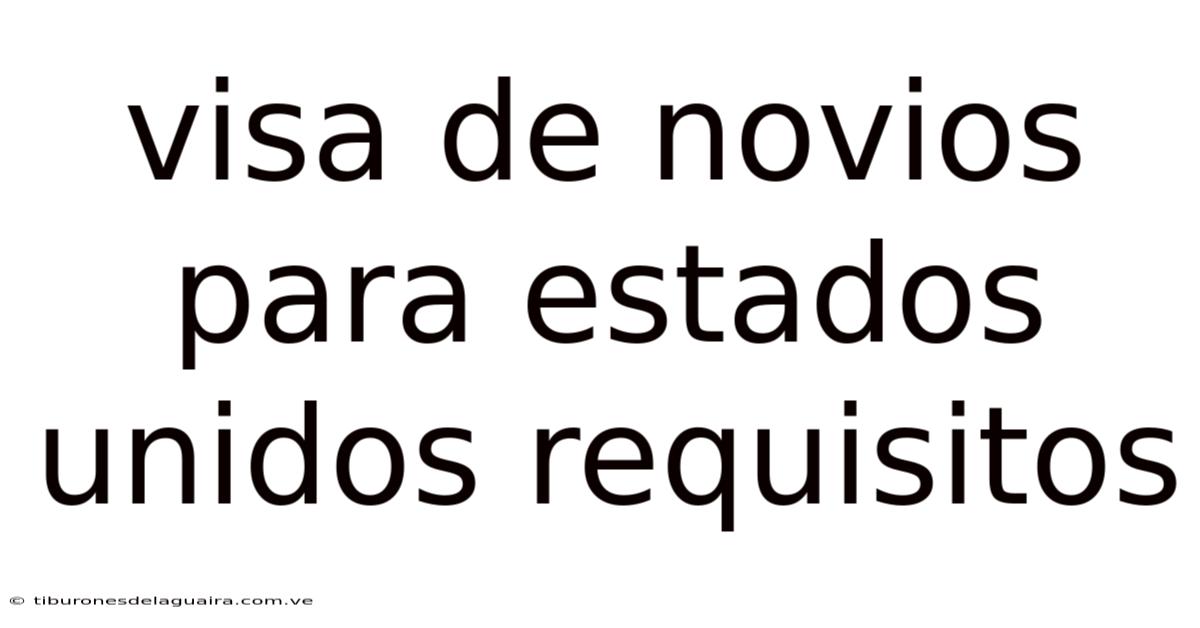 Visa De Novios Para Estados Unidos Requisitos