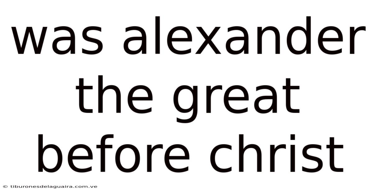 Was Alexander The Great Before Christ