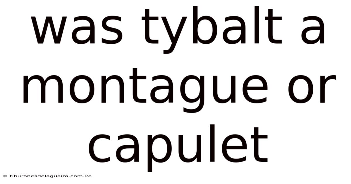 Was Tybalt A Montague Or Capulet