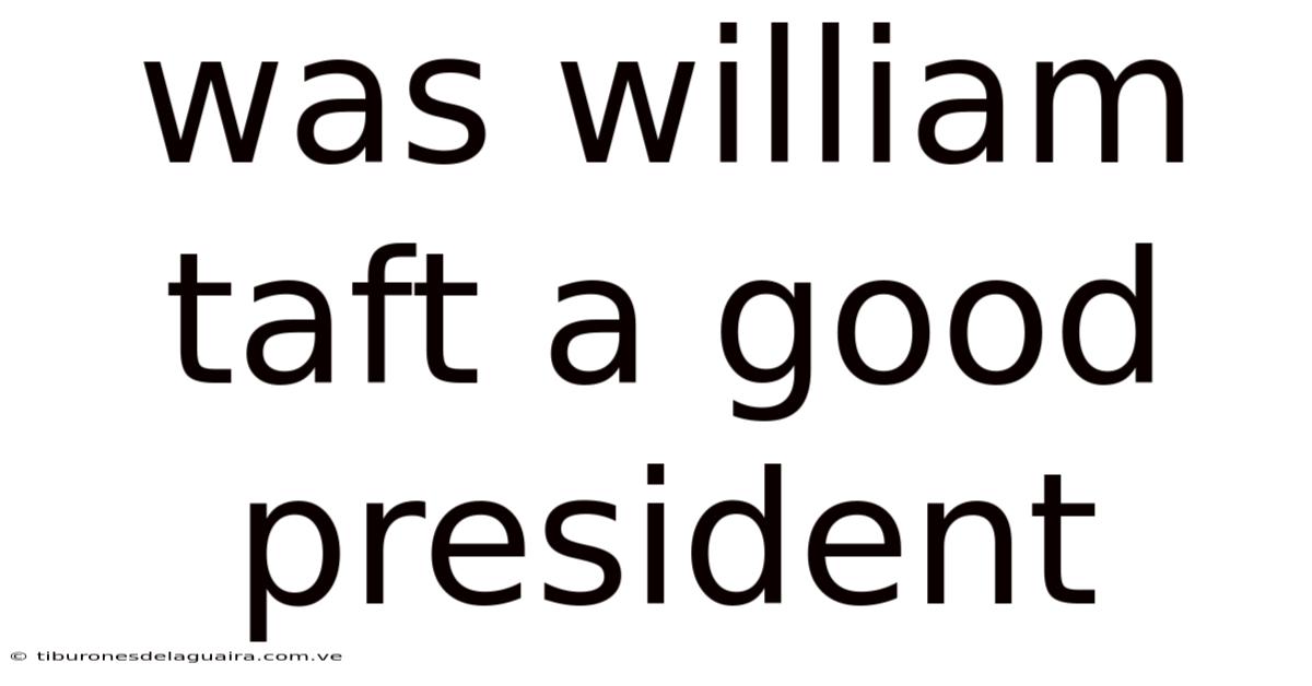 Was William Taft A Good President