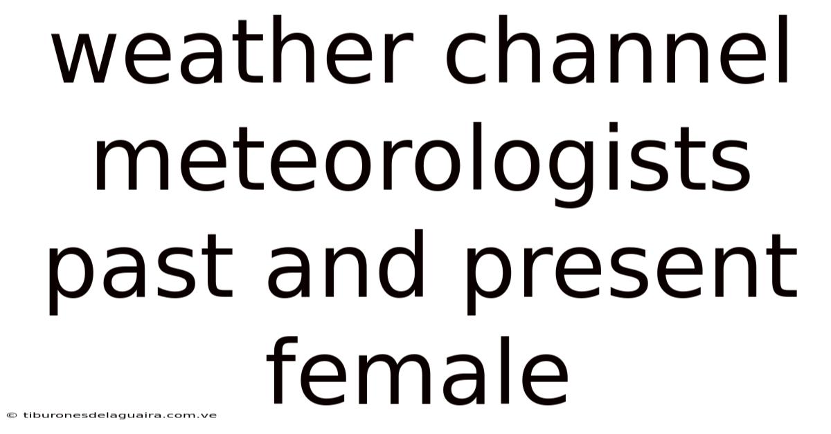Weather Channel Meteorologists Past And Present Female