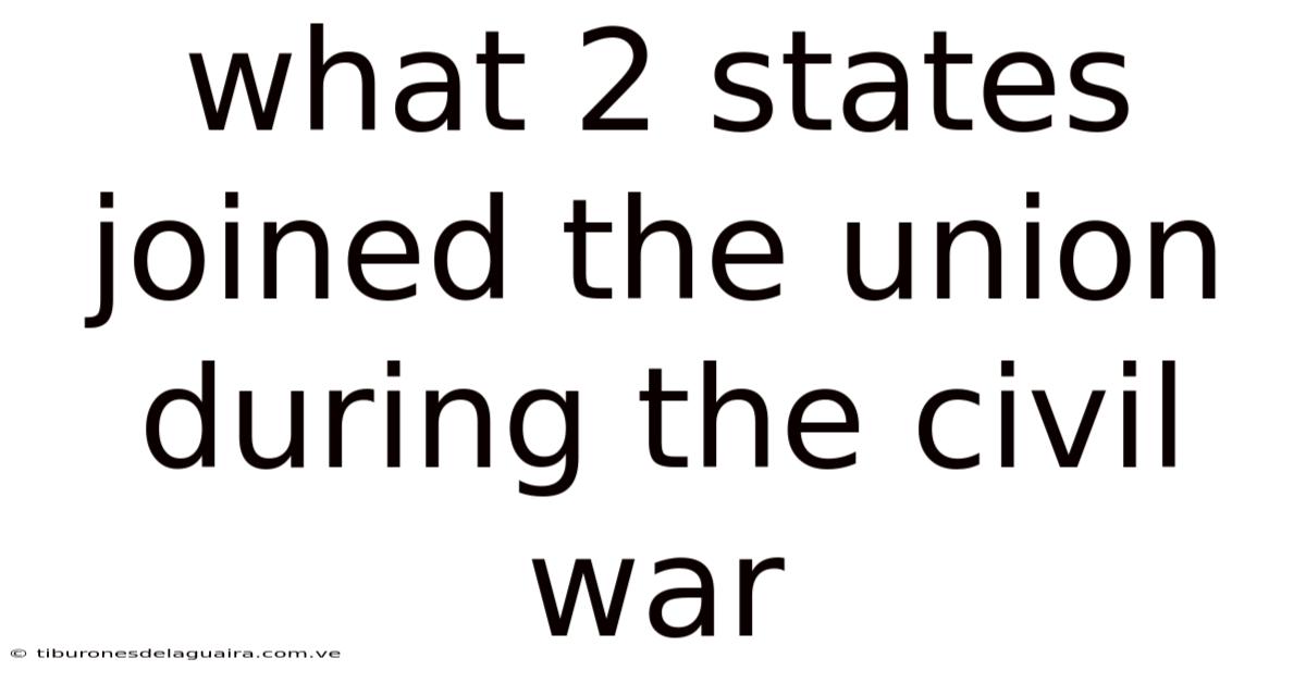 What 2 States Joined The Union During The Civil War