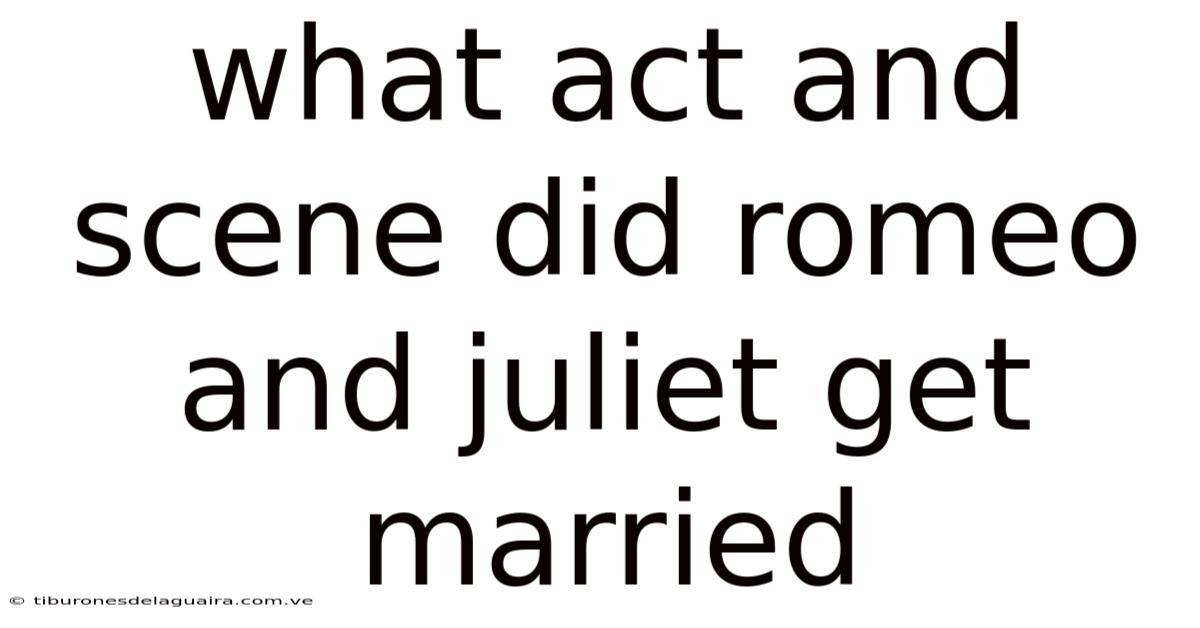 What Act And Scene Did Romeo And Juliet Get Married