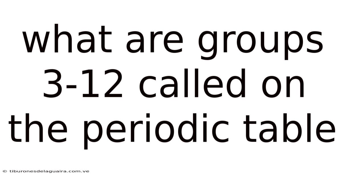 What Are Groups 3-12 Called On The Periodic Table
