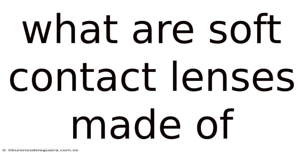 What Are Soft Contact Lenses Made Of