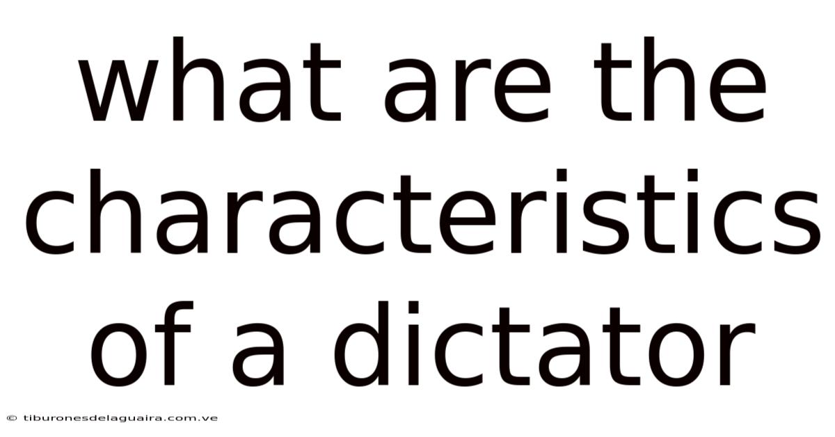 What Are The Characteristics Of A Dictator