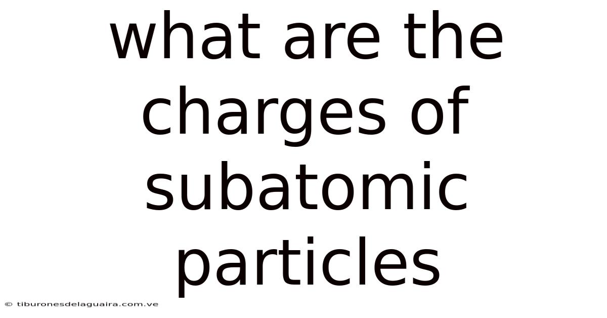 What Are The Charges Of Subatomic Particles