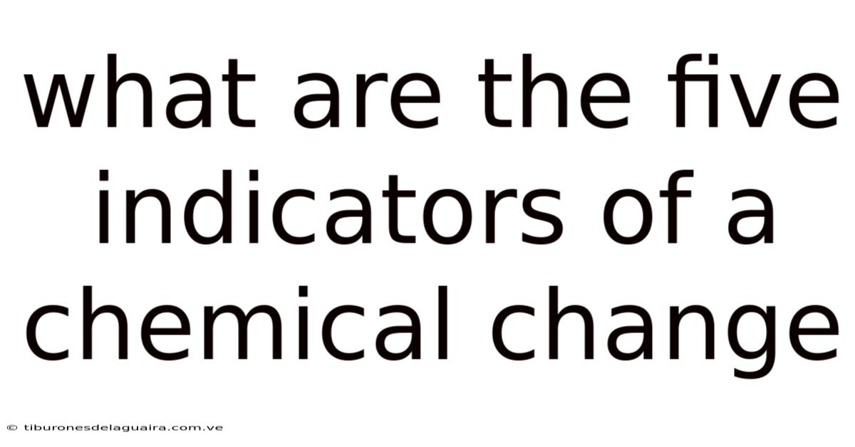 What Are The Five Indicators Of A Chemical Change