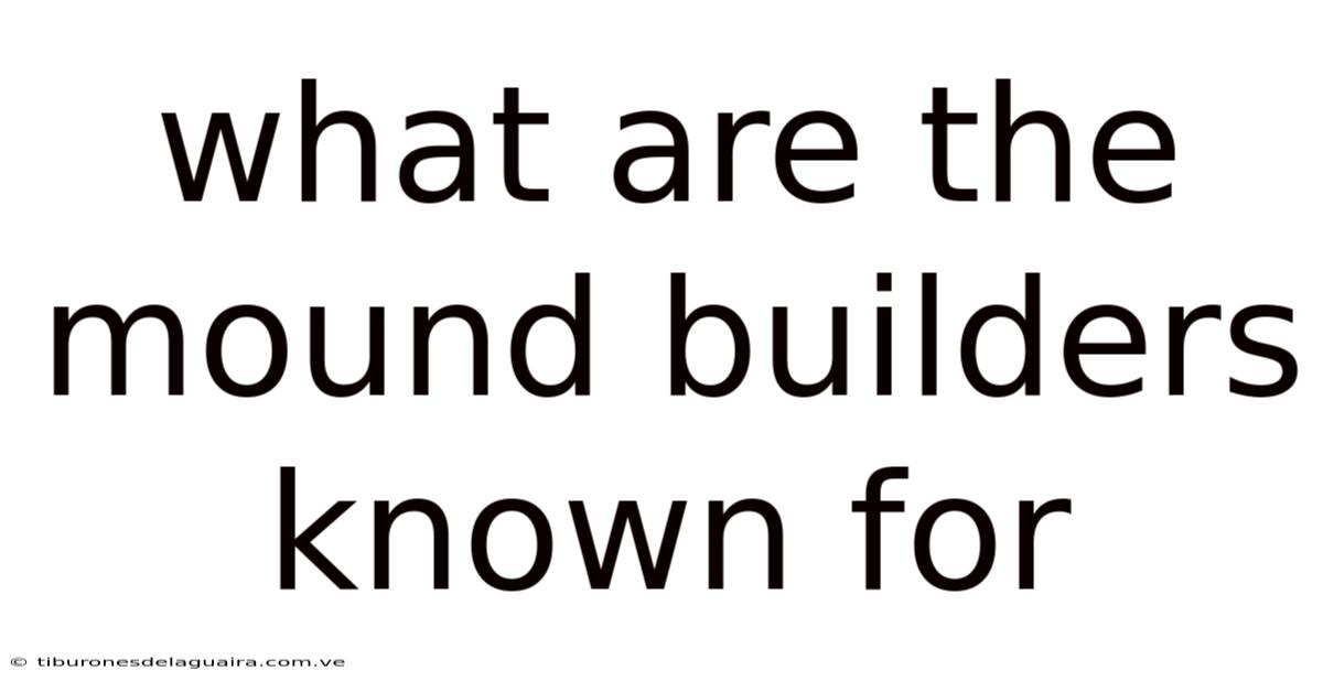 What Are The Mound Builders Known For