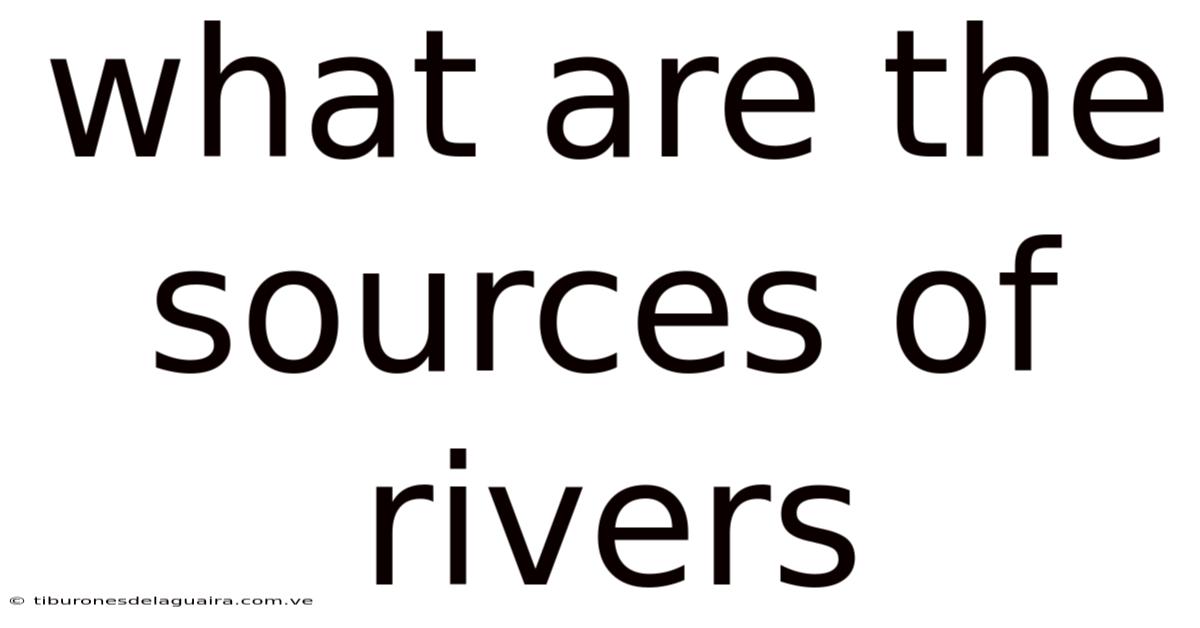 What Are The Sources Of Rivers