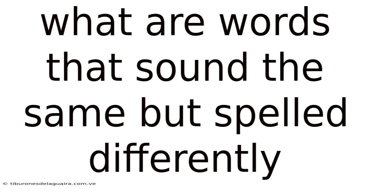 What Are Words That Sound The Same But Spelled Differently