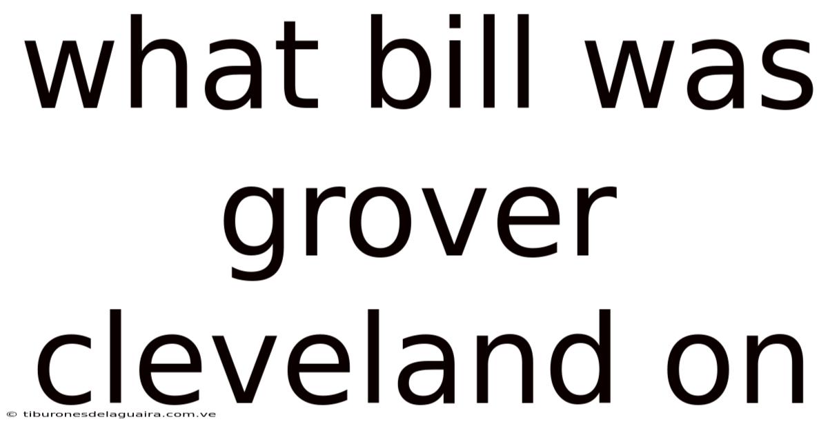 What Bill Was Grover Cleveland On
