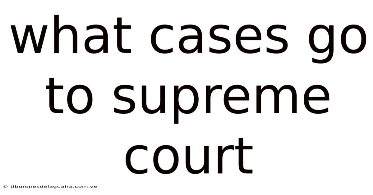 What Cases Go To Supreme Court