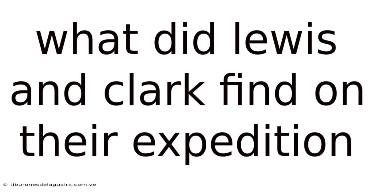 What Did Lewis And Clark Find On Their Expedition