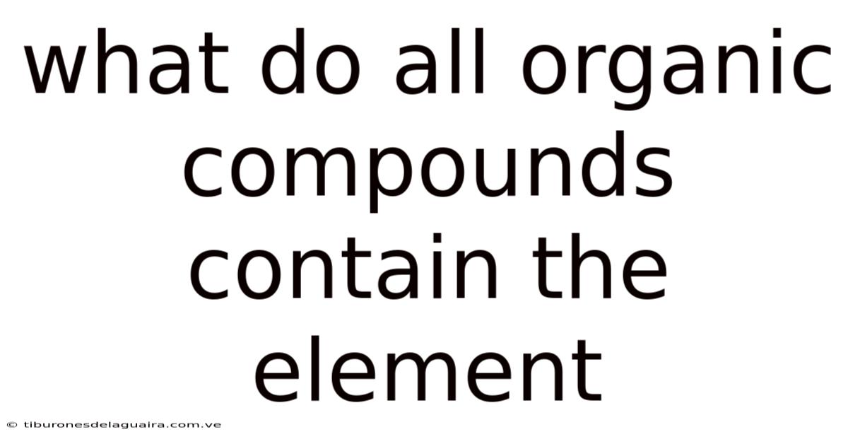 What Do All Organic Compounds Contain The Element