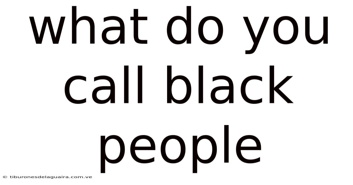 What Do You Call Black People