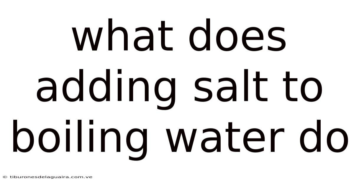 What Does Adding Salt To Boiling Water Do