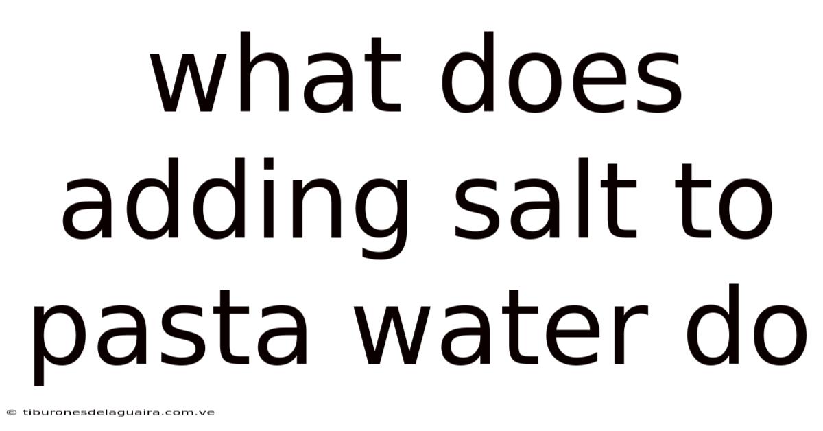 What Does Adding Salt To Pasta Water Do