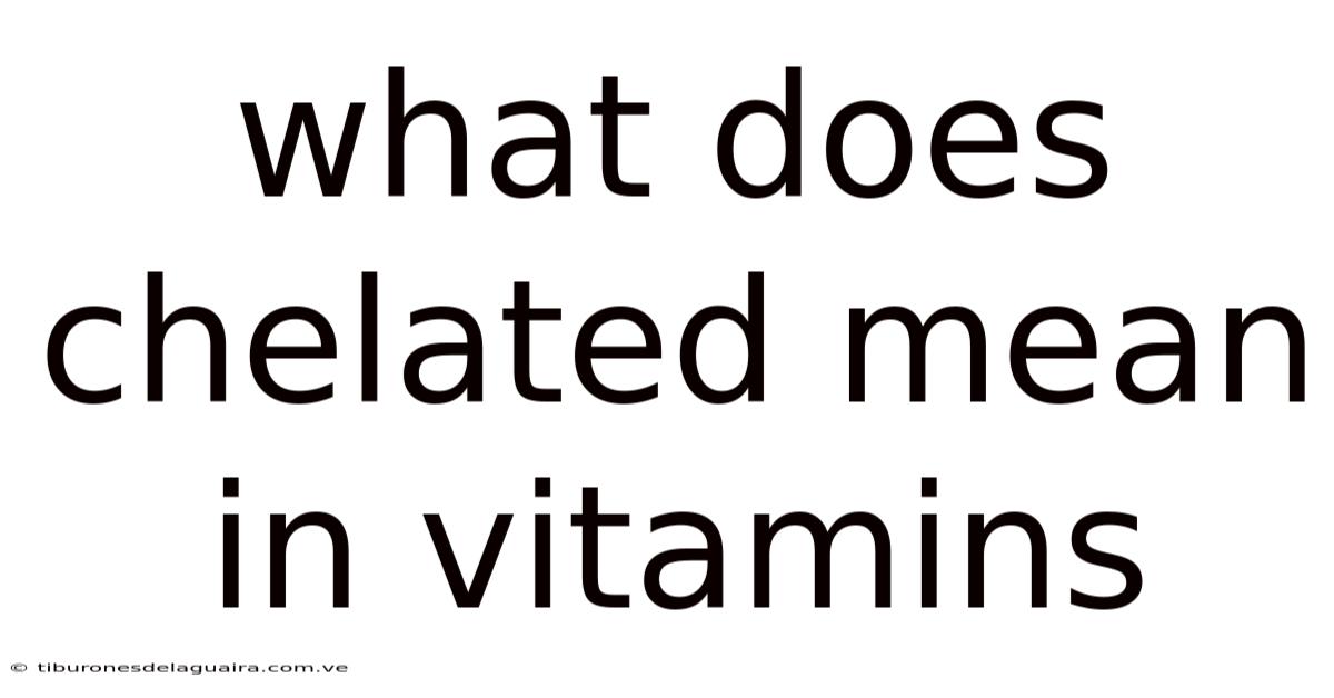 What Does Chelated Mean In Vitamins