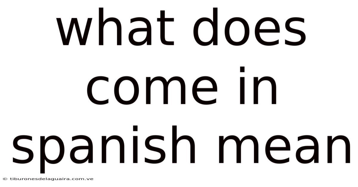 What Does Come In Spanish Mean