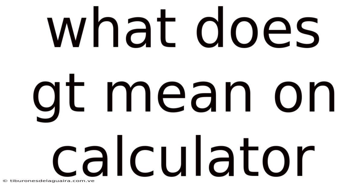What Does Gt Mean On Calculator