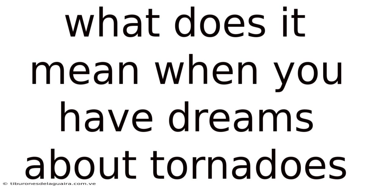What Does It Mean When You Have Dreams About Tornadoes