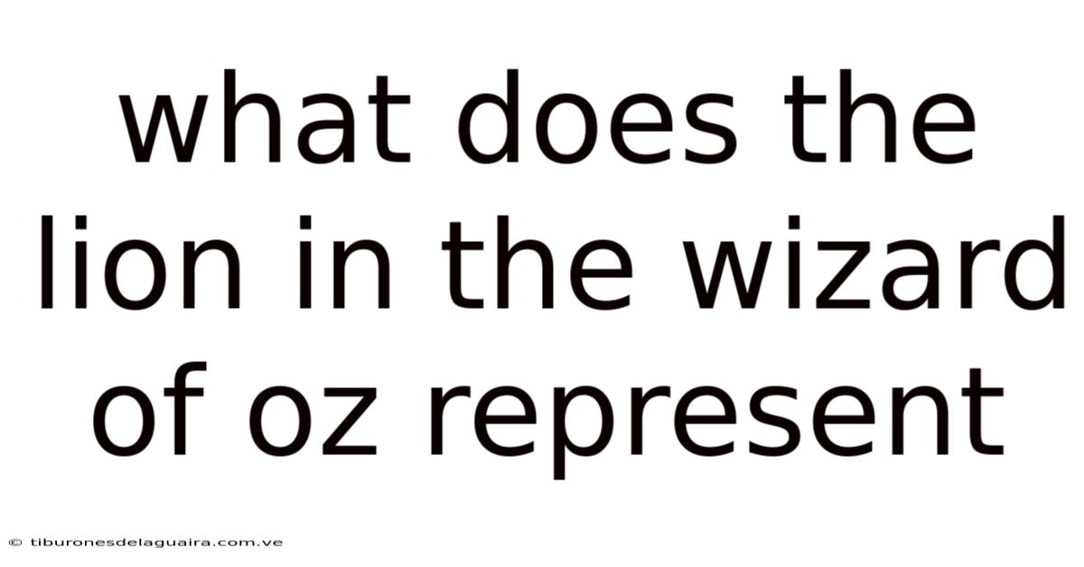 What Does The Lion In The Wizard Of Oz Represent