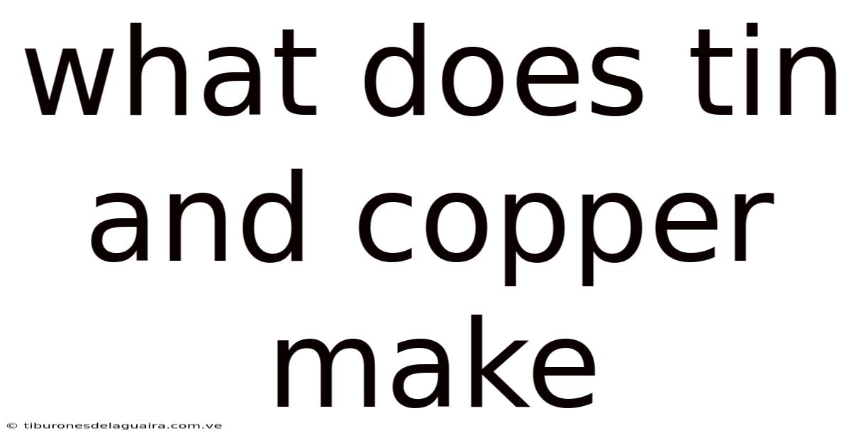What Does Tin And Copper Make