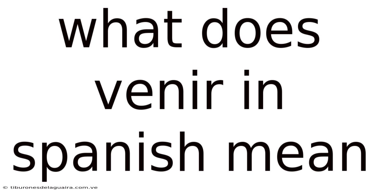 What Does Venir In Spanish Mean