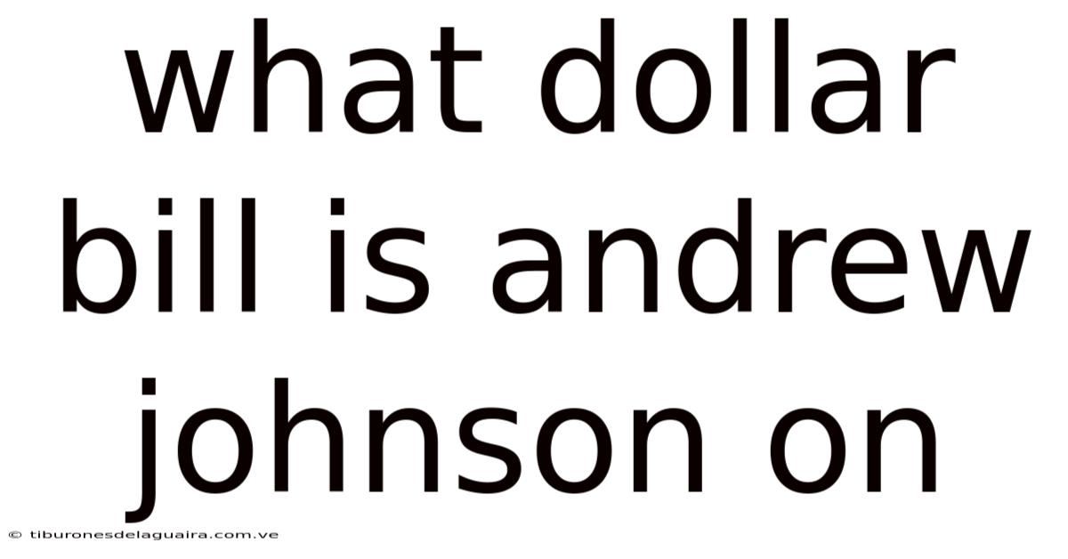 What Dollar Bill Is Andrew Johnson On