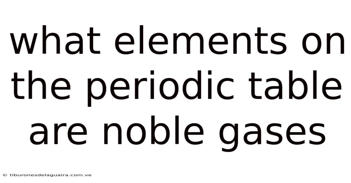 What Elements On The Periodic Table Are Noble Gases