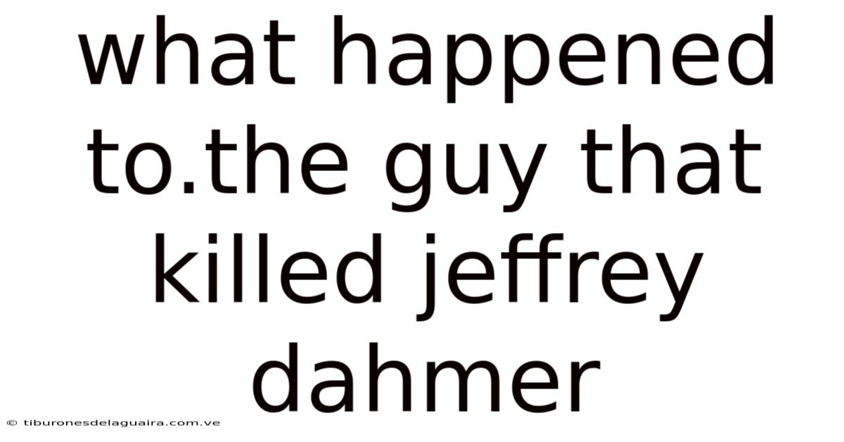 What Happened To.the Guy That Killed Jeffrey Dahmer